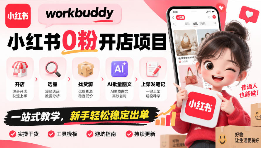 workbuddy小红书0粉开店项目，开店、选品、找货源、AI批量图文、上架发笔记一站式教学，新手轻松稳定出单-创业网 - 最新网络创业项目与实战营销教程平台 | cye.cc