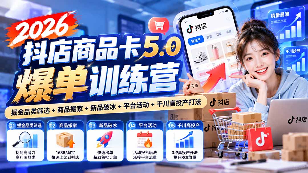 2026抖店商品卡5.0爆单训练营：掘金品类筛选+商品搬家+新品破冰+平台活动+千川高投产打法-创业网 - 最新网络创业项目与实战营销教程平台 | cye.cc