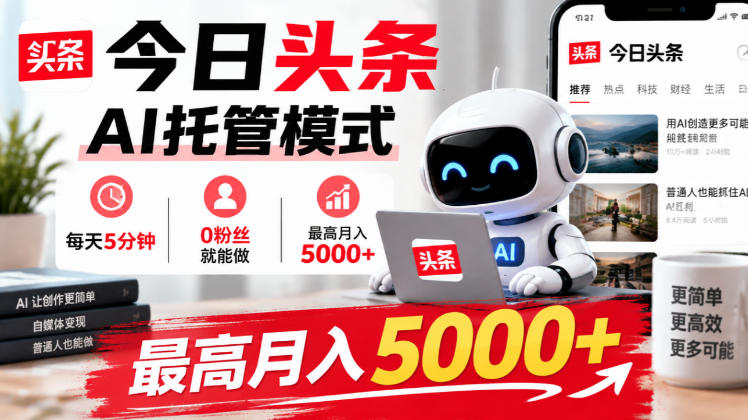 今日头条AI托管模式，每天5分钟，0粉丝就能做，最高月入5000+【揭秘】-创业网 - 最新网络创业项目与实战营销教程平台 | cye.cc