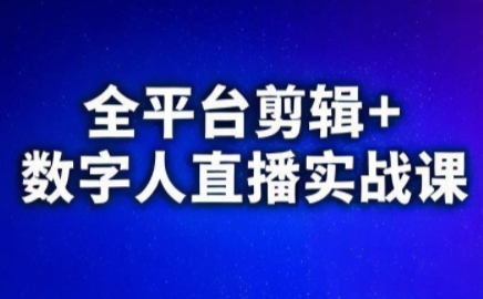 视频号、快手、抖音全平台剪辑+数字人直播实战课(更新)​-创业网 - 最新网络创业项目与实战营销教程平台 | cye.cc