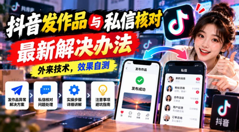 抖音发作品与私信核对最新解决办法，外来技术，效果自测-创业网 - 最新网络创业项目与实战营销教程平台 | cye.cc