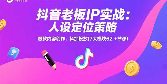 抖音老板IP实战：人设定位策略，爆款内容创作，抖加投放(7大模块62+节课-创业网 - 最新网络创业项目与实战营销教程平台 | cye.cc