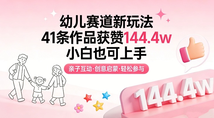 幼儿赛道新玩法，41条作品获赞144.4w，小白也可上手-创业网 - 最新网络创业项目与实战营销教程平台 | cye.cc