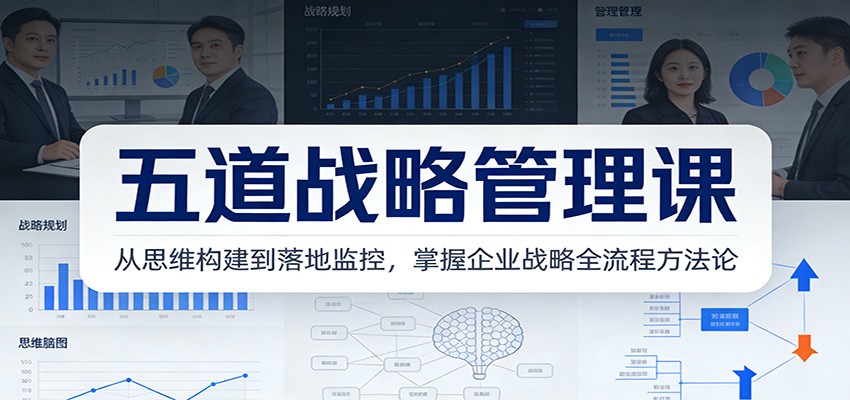 五道战略管理课：从思维构建到落地监控，掌握企业战略全流程方法论-创业网 - 最新网络创业项目与实战营销教程平台 | cye.cc