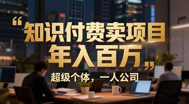 从0到年入百万：超级个体实战心得公开，个人IP×精准引流×成交系统全拆解-创业网 - 最新网络创业项目与实战营销教程平台 | cye.cc