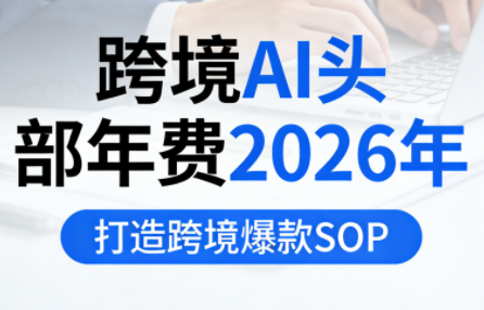 跨境AI头部年费2026年，打造跨境爆款SOP-创业网 - 最新网络创业项目与实战营销教程平台 | cye.cc