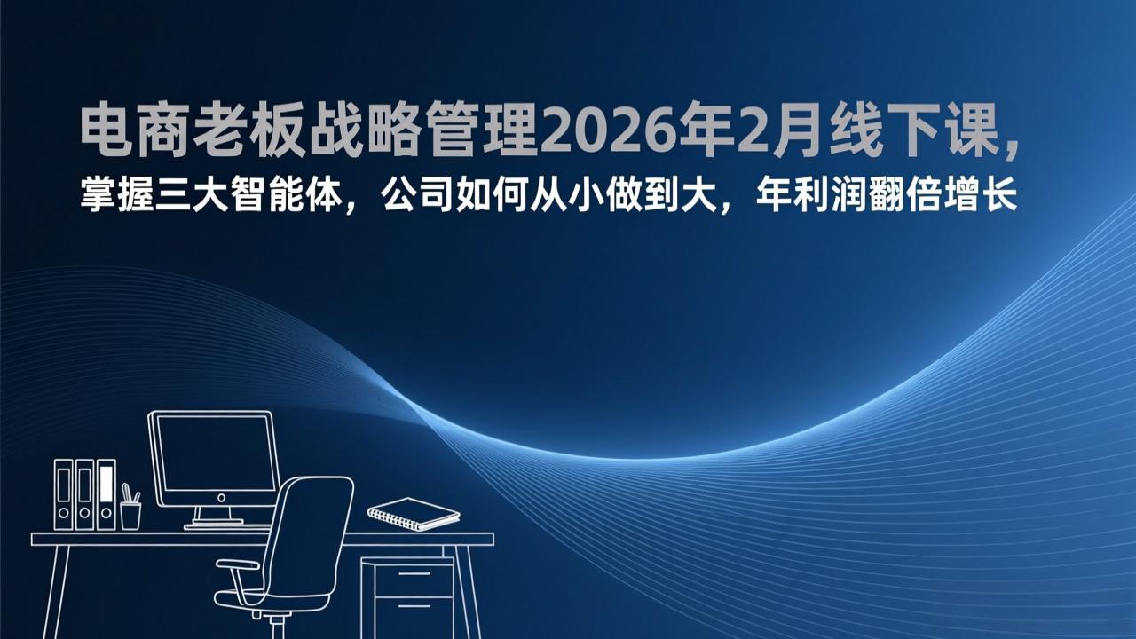 电商老板战略管理2026年2月线下课，掌握三大智能体，公司如何从小做到大，年利润翻倍增长-创业网 - 最新网络创业项目与实战营销教程平台 | cye.cc