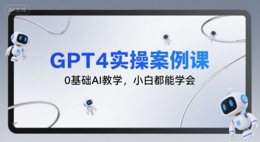 GPT4实操案例课，0基础AI教学，小白都能学会-创业网 - 最新网络创业项目与实战营销教程平台 | cye.cc