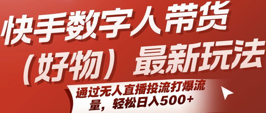 快手数字人带货(好物)最新玩法，通过无人直播投流打爆流量，轻松日入500+-创业网 - 最新网络创业项目与实战营销教程平台 | cye.cc