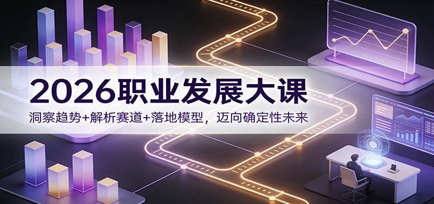 2026职业发展大课：洞察趋势+解析赛道+落地模型，迈向确定性未来-创业网 - 最新网络创业项目与实战营销教程平台 | cye.cc