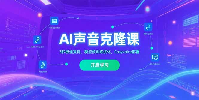 AI声音克隆课‌，3秒极速复刻，模型预训练优化，Cosyvoice部署-创业网 - 最新网络创业项目与实战营销教程平台 | cye.cc