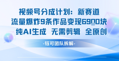 视频号新玩法 9条作品变现6.9k 纯AI生成无需剪辑全原创-创业网 - 最新网络创业项目与实战营销教程平台 | cye.cc