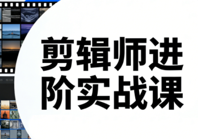 剪辑师进阶实战课(更新23年-25年)-创业网 - 最新网络创业项目与实战营销教程平台 | cye.cc