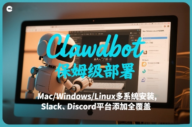 Clawdbot保姆级部署，从入门介绍、Mac/Windows/Linux多系统安装，到Slack、Discord平台添加全覆盖-创业网 - 最新网络创业项目与实战营销教程平台 | cye.cc