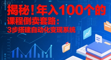 揭秘！年入100个的课程倒卖套路：3 步搭建自动化变现系统-创业网 - 最新网络创业项目与实战营销教程平台 | cye.cc
