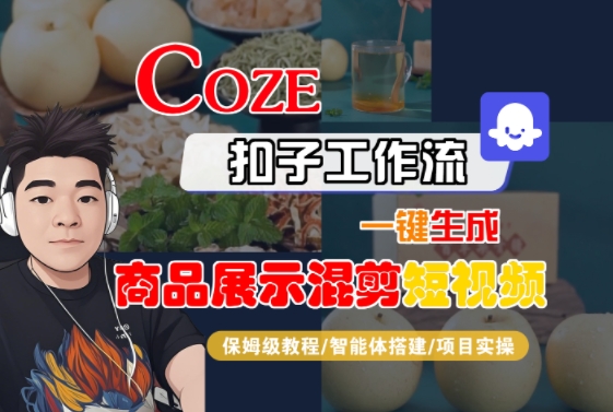 Coze扣子工作流一键生成商品展示混剪短视频，保姆级教程-智能体搭建-项目实操-创业网 - 最新网络创业项目与实战营销教程平台 | cye.cc