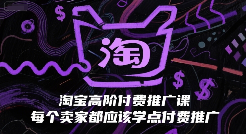 淘宝高阶付费推广课，每个卖家都应该学点付费推广-创业网 - 最新网络创业项目与实战营销教程平台 | cye.cc