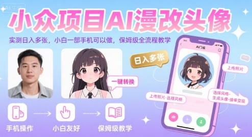 小众项目AI漫改头像，实测日入多张，小白一部手机可以做，保姆级全流程教学-创业网 - 最新网络创业项目与实战营销教程平台 | cye.cc