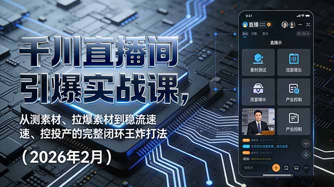 千川直播间引爆实战课，从测素材、拉爆素材到稳流速、控投产的完整闭环王炸打法(2026年2月-创业网 - 最新网络创业项目与实战营销教程平台 | cye.cc