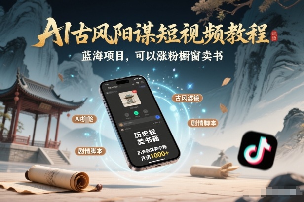 AI古风阳谋短视频教程，蓝海项目，可以涨粉橱窗卖书分成计划等-创业网 - 最新网络创业项目与实战营销教程平台 | cye.cc