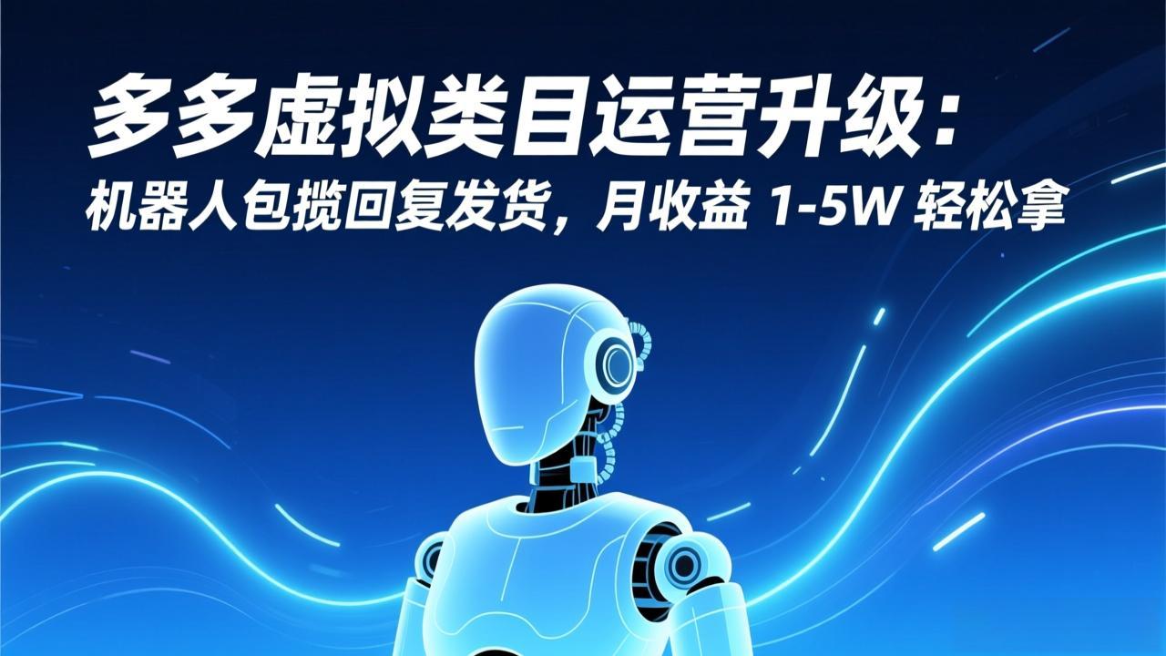 多多虚拟类目运营升级：机器人包揽回复发货，月收益 1-5W 轻松拿-创业网 - 最新网络创业项目与实战营销教程平台 | cye.cc