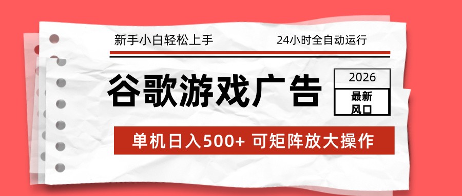 2026最新谷歌游戏广告 单机日入500+ 24小时全自动运行，新手小白轻松玩转-创业网 - 最新网络创业项目与实战营销教程平台 | cye.cc