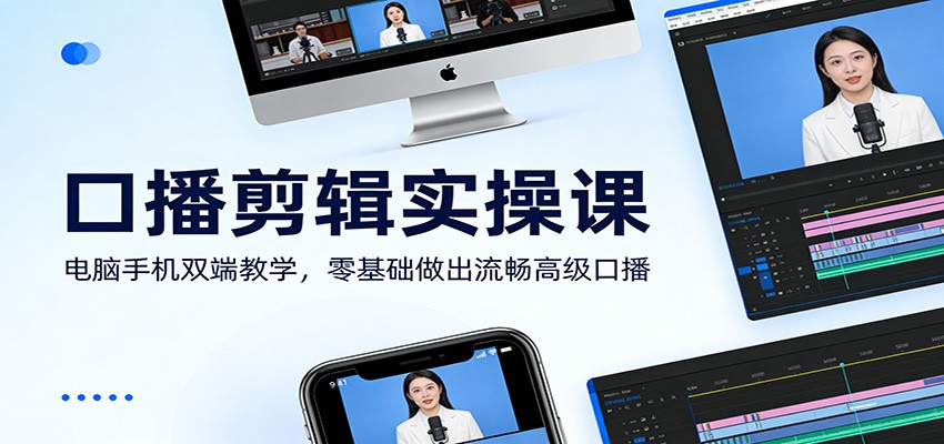 口播剪辑实操课：电脑手机双端教学，零基础做出流畅高级口播-创业网 - 最新网络创业项目与实战营销教程平台 | cye.cc
