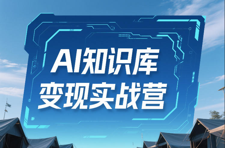 AI知识库变现实战营，不会做产品？不会变现？不会做内容？这一套，让你马上能卖+未来能做-创业网 - 最新网络创业项目与实战营销教程平台 | cye.cc