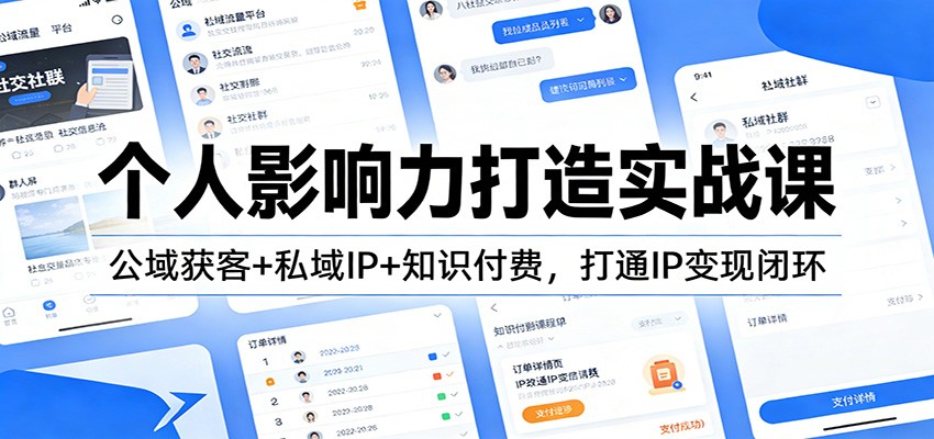 个人影响力打造实战课：公域获客+私域IP+知识付费，打通IP变现闭环-创业网 - 最新网络创业项目与实战营销教程平台 | cye.cc